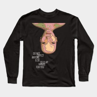 Do Not Expect Anyone Else To Clap Hands For You Long Sleeve T-Shirt